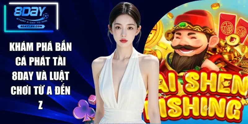 Khám Phá Bắn Cá Phát Tài 8DAY Và Luật Chơi Từ A Đến Z