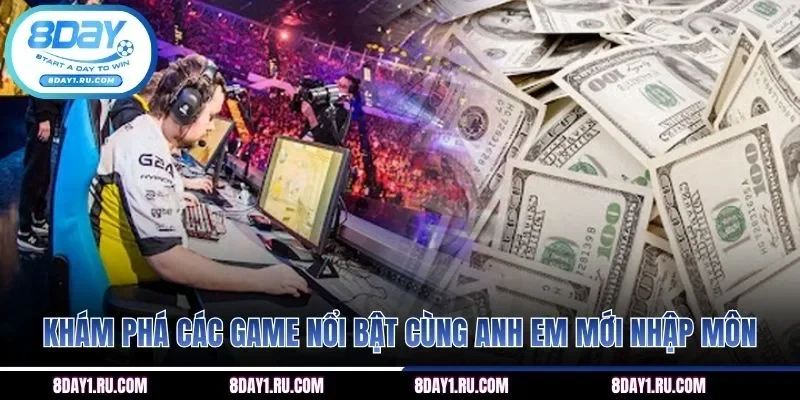 Khám phá các game nổi bật cùng anh em mới nhập môn