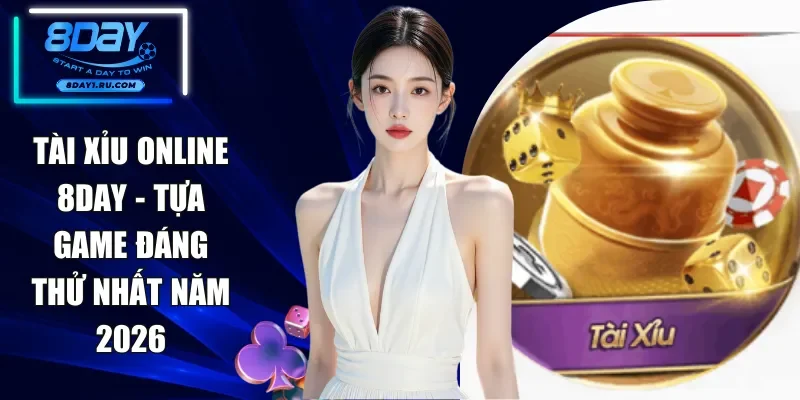 Tài Xỉu Online 8DAY - Tựa Game Đáng Thử Nhất Năm 2026